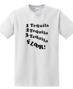 1 Tequila 2 Tequila 3 Tequila Floor T shirt BC19