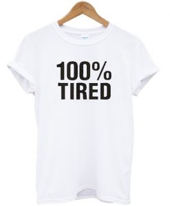 100% Tired T shirt BC19