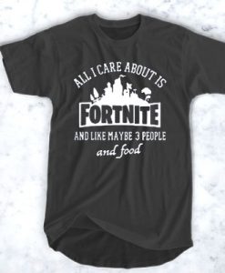 ALL I CARE ABOUT IS FORTNITE T-SHIRT FOR MEN AND WOMEN BC19