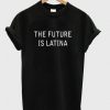 The Future is Latina T-Shirt EL01